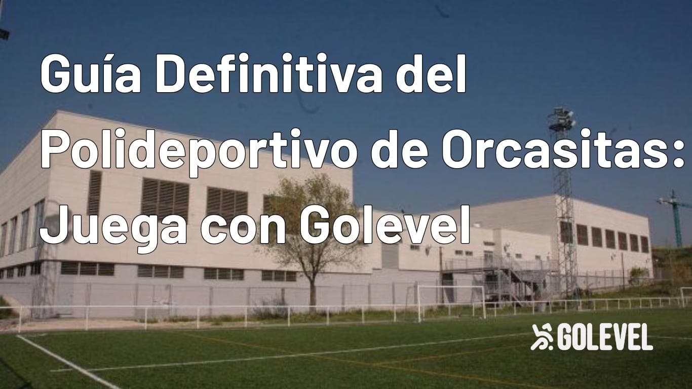 Guía Definitiva del Polideportivo de Orcasitas: Juega con Golevel