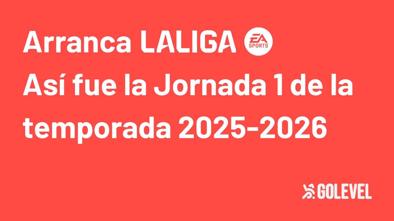 ¡Arranca La Liga! Así fue la Jornada 1 de la temporada 2025-2026